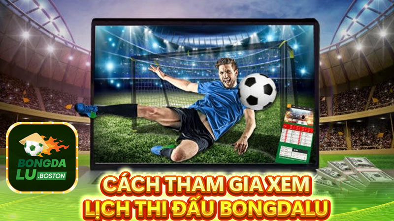 Hướng dẫn cách tham gia xem lịch thi đấu trên trang mạng bongdalu