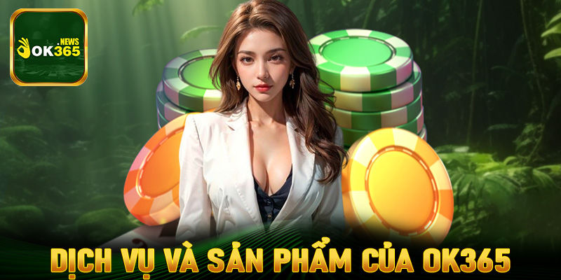 Dịch vụ và sản phẩm của nhà cái OK365