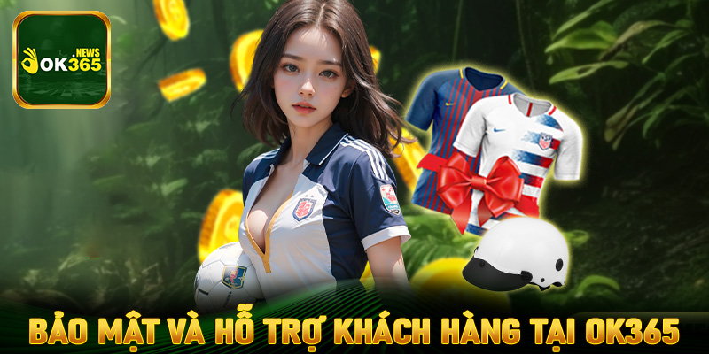 Bảo mật và hỗ trợ khách hàng tại OK365