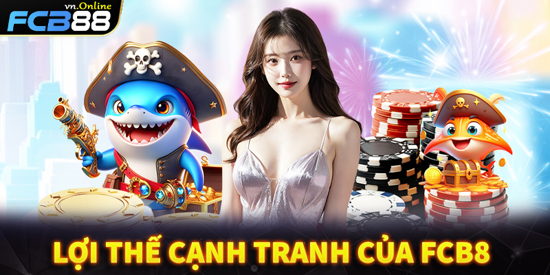 Lợi thế cạnh tranh của FCB8 so với các đối thủ